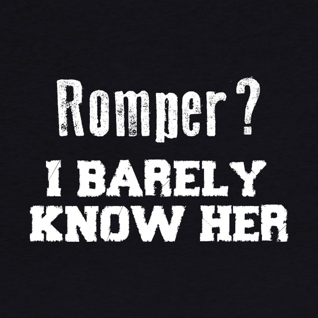 Romper? I Barely Know Her Funny Saying by Pangea5